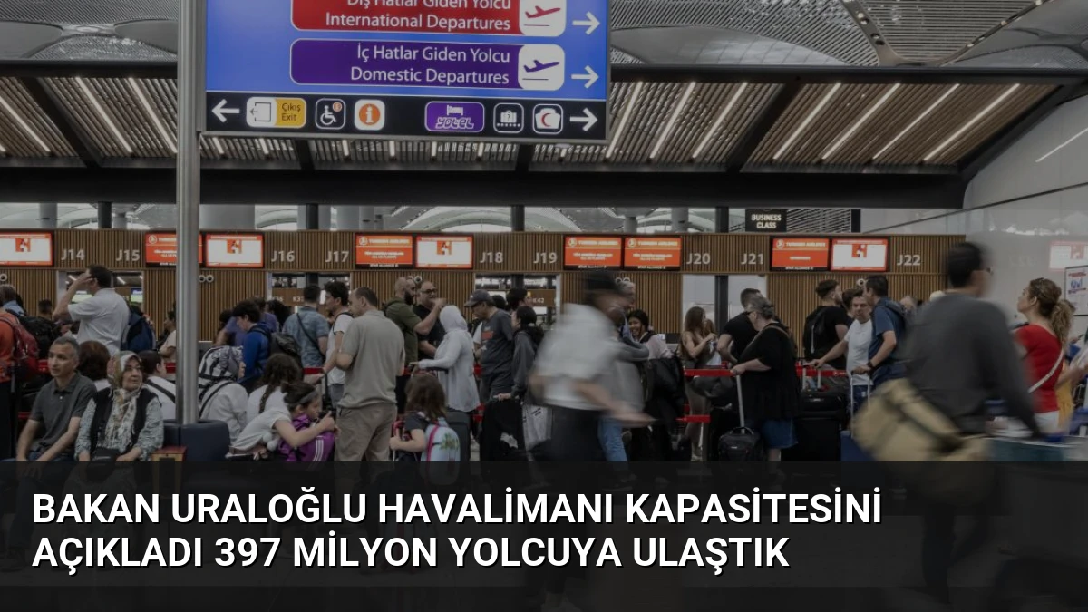 Bakan Uraloğlu Havalimanı Kapasitesini Açıkladı 397 Milyon Yolcuya Ulaştık