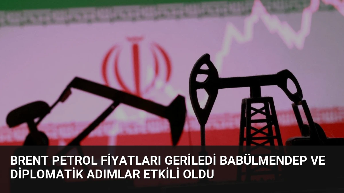 Brent Petrol Fiyatları Geriledi Babülmendep ve Diplomatik Adımlar Etkili Oldu