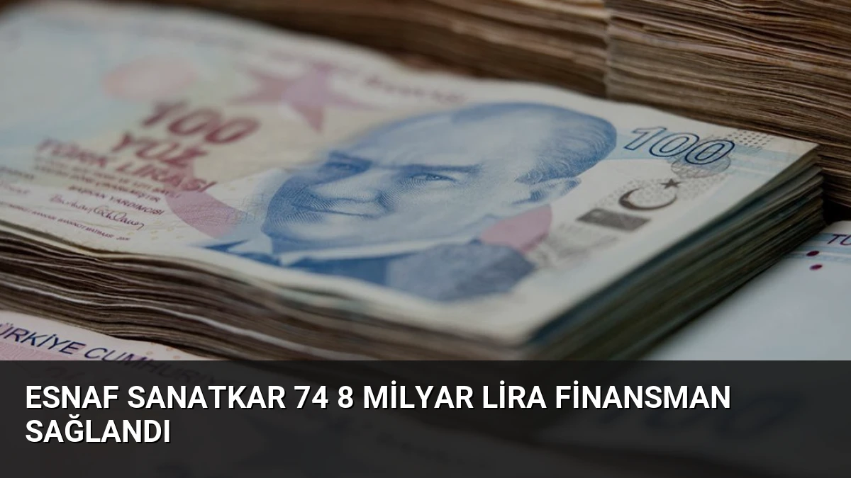 Esnaf Sanatkar 74 8 Milyar Lira Finansman Sağlandı