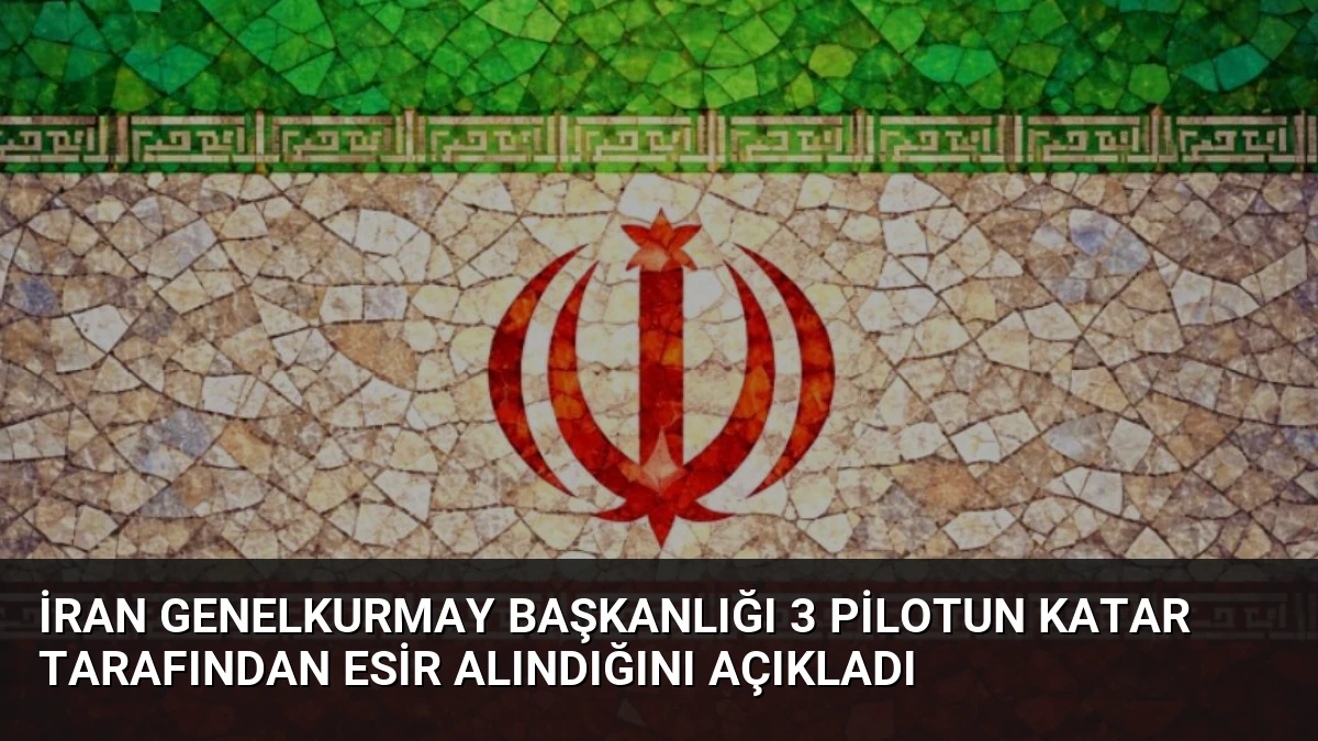 İran Genelkurmay Başkanlığı 3 Pilotun Katar Tarafından Esir Alındığını Açıkladı