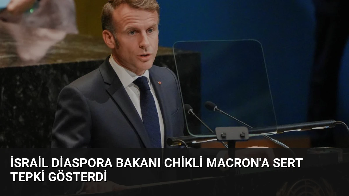 İsrail Diaspora Bakanı Chikli Macron’a Sert Tepki Gösterdi