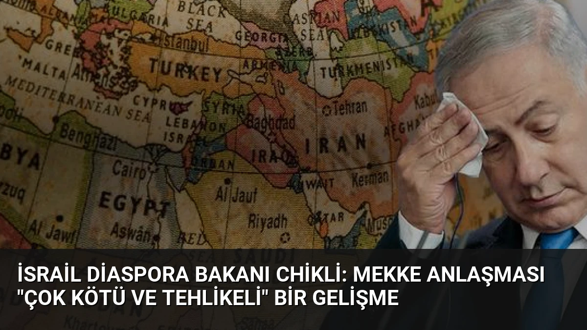 İsrail Diaspora Bakanı Chikli: Mekke Anlaşması “Çok Kötü ve Tehlikeli” Bir Gelişme