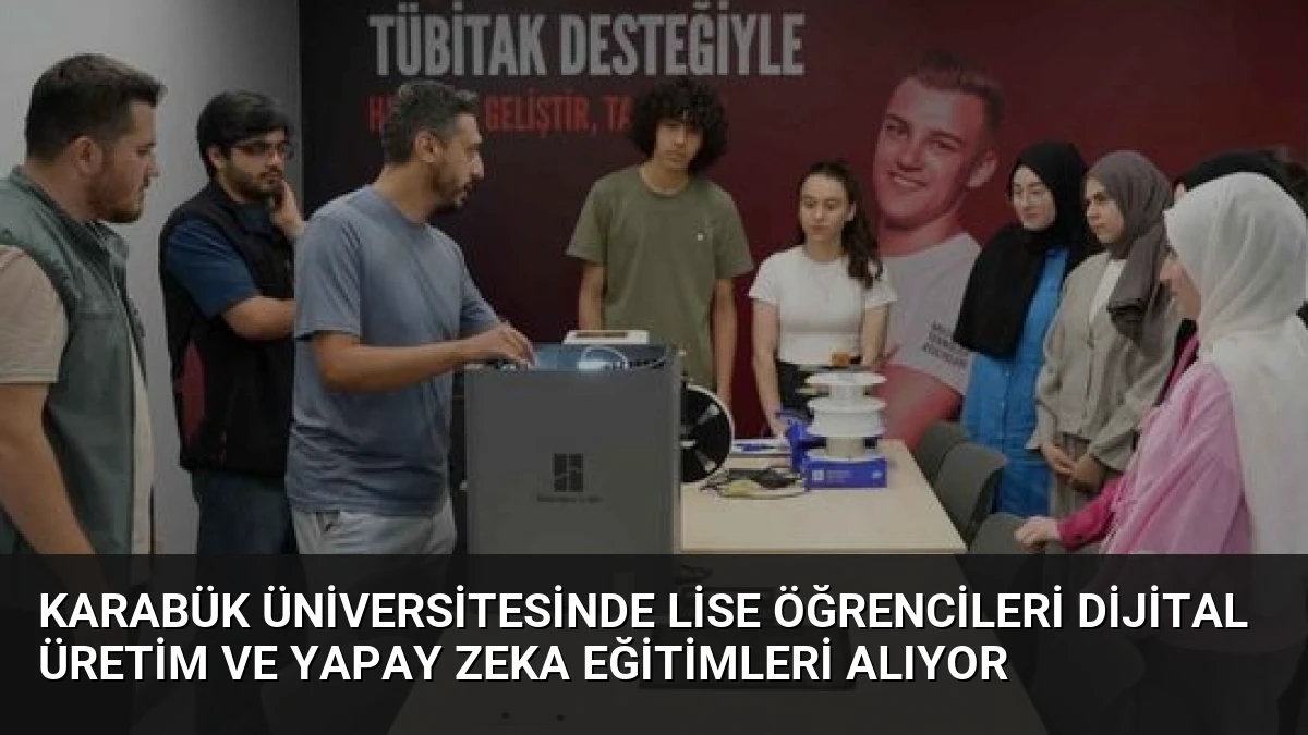 Karabük Üniversitesinde Lise Öğrencileri Dijital Üretim ve Yapay Zeka Eğitimleri Alıyor