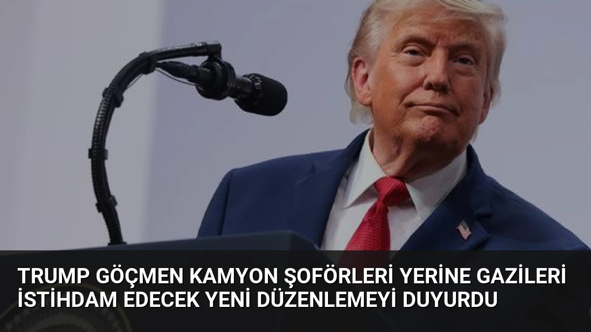 Trump Göçmen Kamyon Şoförleri Yerine Gazileri İstihdam Edecek Yeni Düzenlemeyi Duyurdu