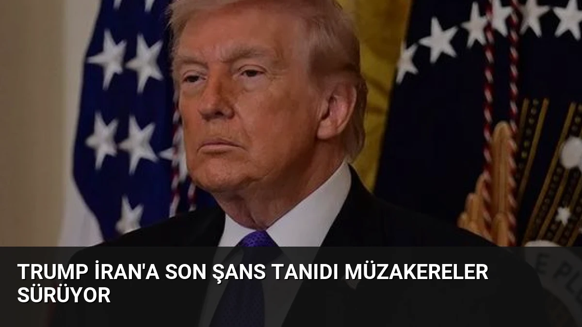 Trump İran’a Son Şans Tanıdı Müzakereler Sürüyor