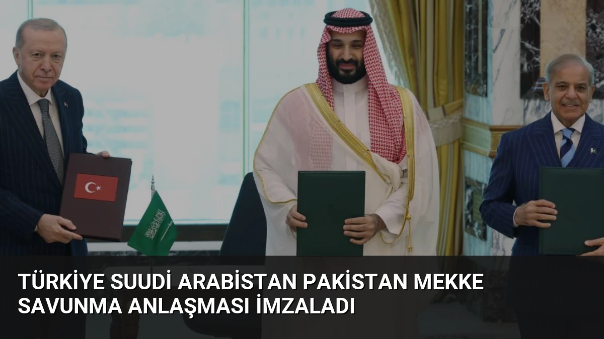 Türkiye Suudi Arabistan Pakistan Mekke Savunma Anlaşması İmzaladı
