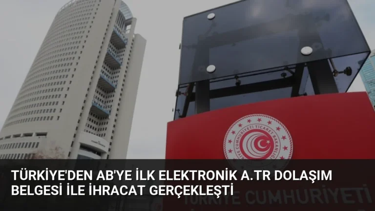 Türkiye’den AB’ye İlk Elektronik A.TR Dolaşım Belgesi İle İhracat Gerçekleşti
