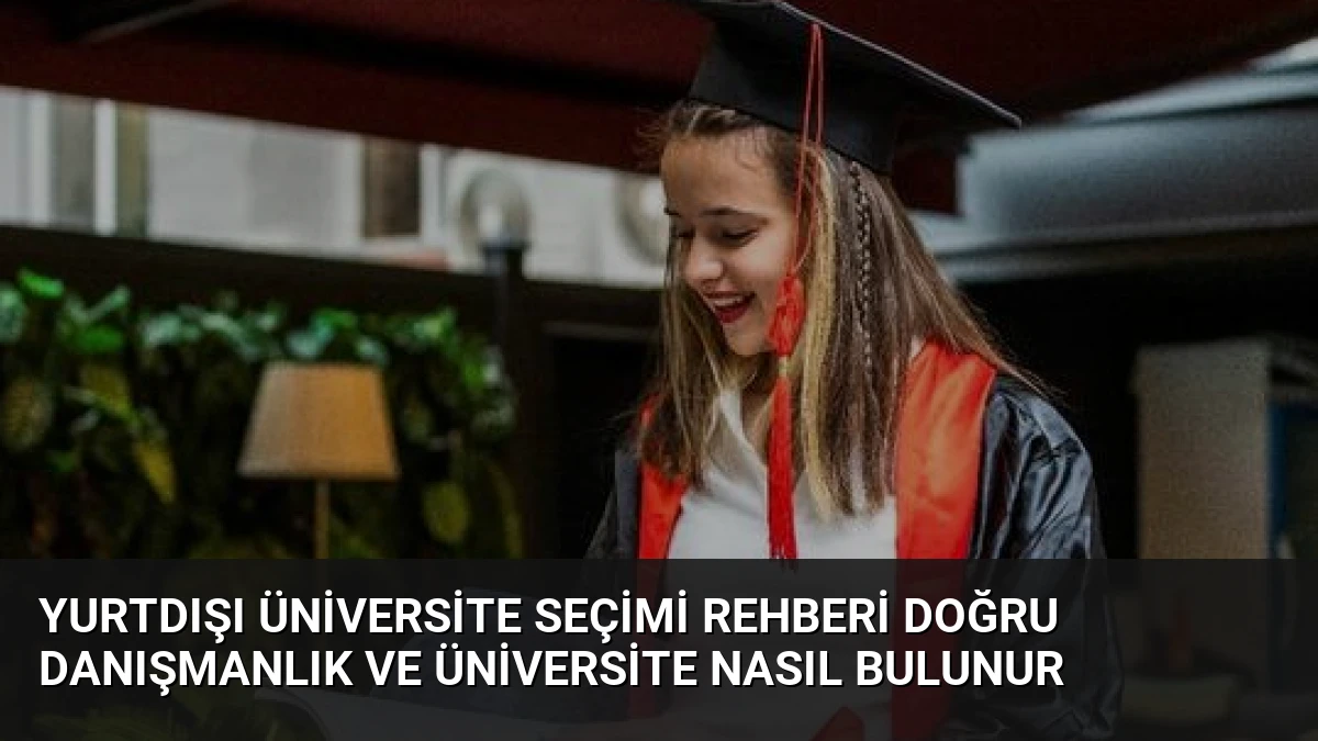 Yurtdışı Üniversite Seçimi Rehberi Doğru Danışmanlık ve Üniversite Nasıl Bulunur