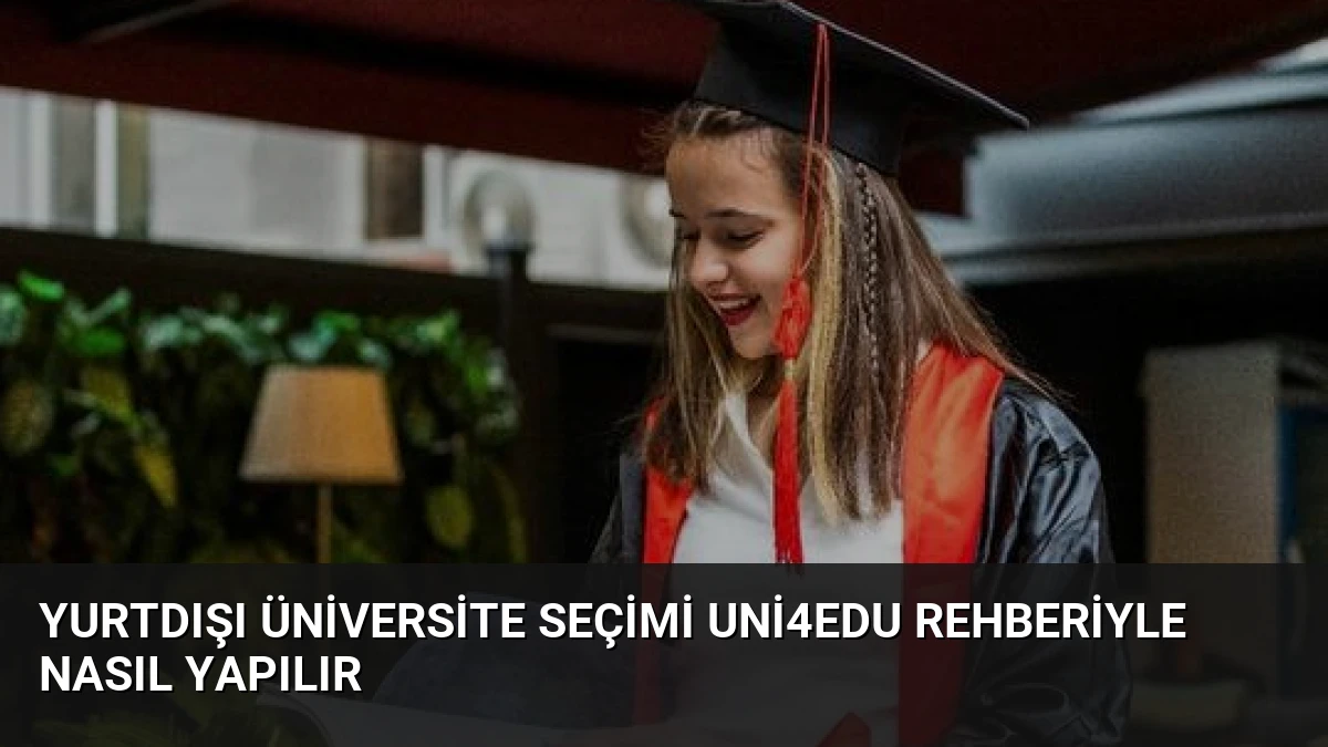 Yurtdışı Üniversite Seçimi Uni4Edu Rehberiyle Nasıl Yapılır