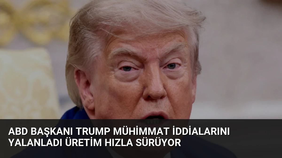 ABD Başkanı Trump Mühimmat İddialarını Yalanladı Üretim Hızla Sürüyor