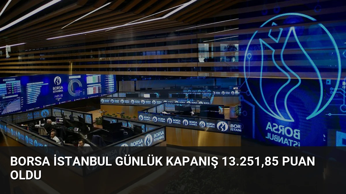 Borsa İstanbul Günlük Kapanış 13.251,85 Puan Oldu