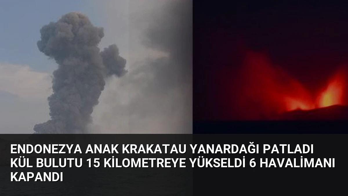 Endonezya Anak Krakatau Yanardağı Patladı Kül Bulutu 15 Kilometreye Yükseldi 6 Havalimanı Kapandı