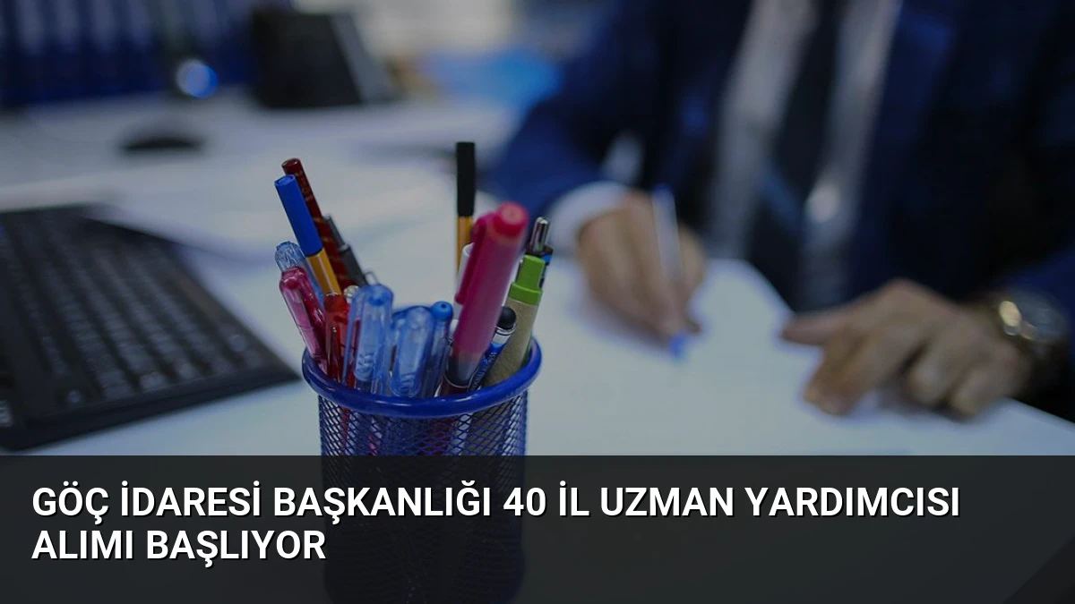 Göç İdaresi Başkanlığı 40 İl Uzman Yardımcısı Alımı Başlıyor