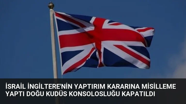 İsrail İngiltere’nin Yaptırım Kararına Misilleme Yaptı Doğu Kudüs Konsolosluğu Kapatıldı
