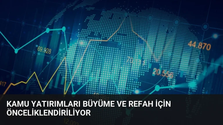 Kamu Yatırımları Büyüme ve Refah İçin Önceliklendiriliyor