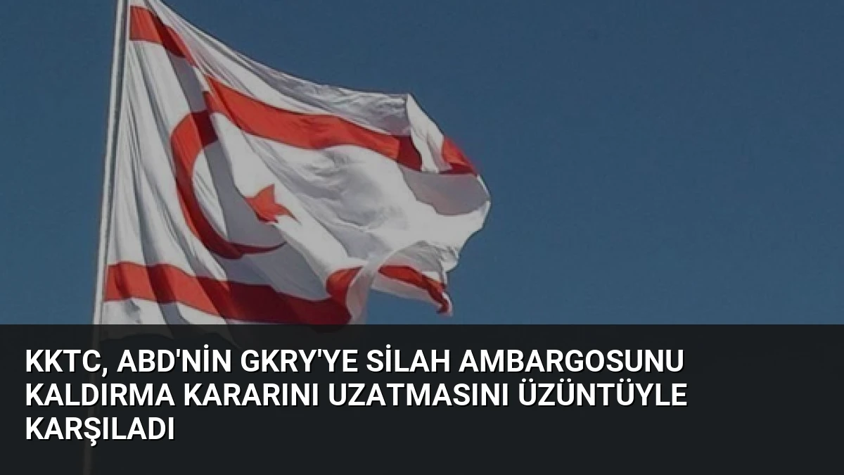 KKTC, ABD’nin GKRY’ye silah ambargosunu kaldırma kararını uzatmasını üzüntüyle karşıladı