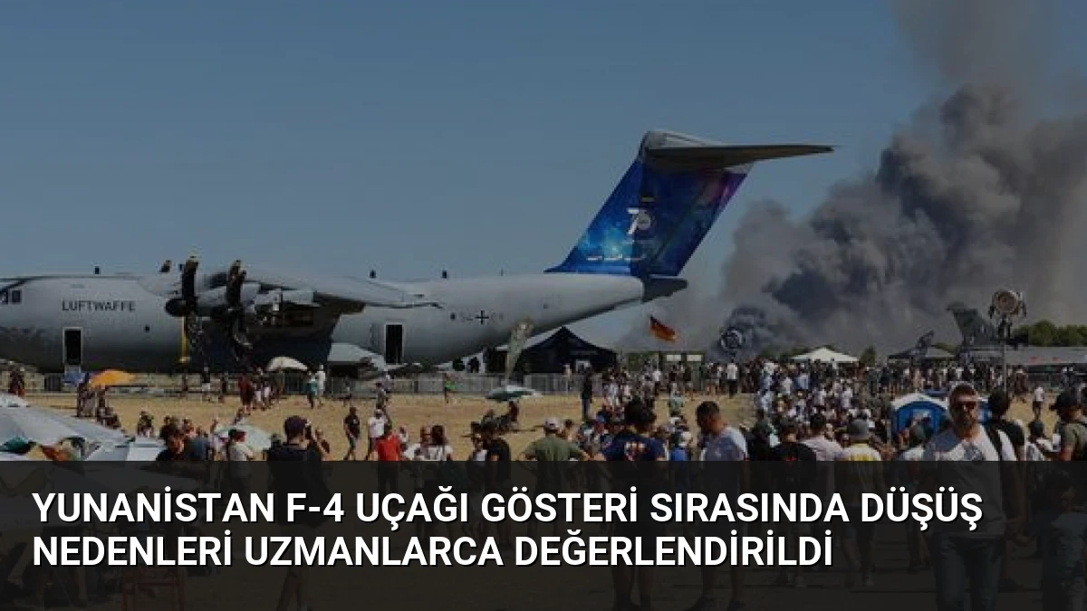 Yunanistan F-4 Uçağı Gösteri Sırasında Düşüş Nedenleri Uzmanlarca Değerlendirildi