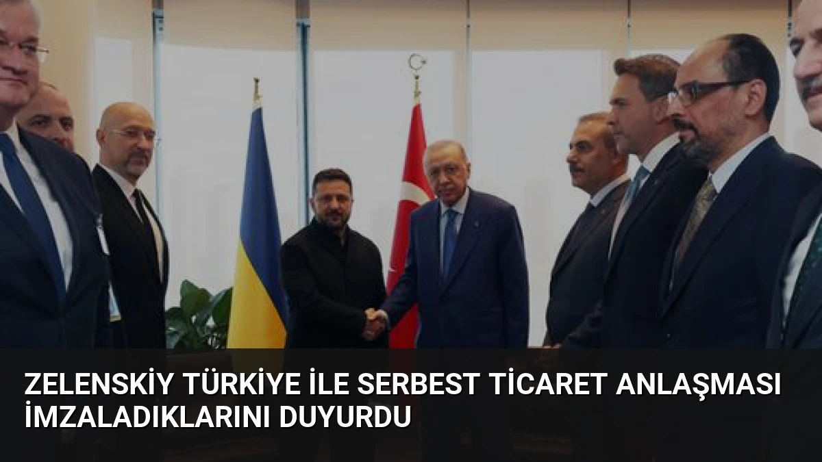 Zelenskiy Türkiye ile Serbest Ticaret Anlaşması İmzaladıklarını Duyurdu