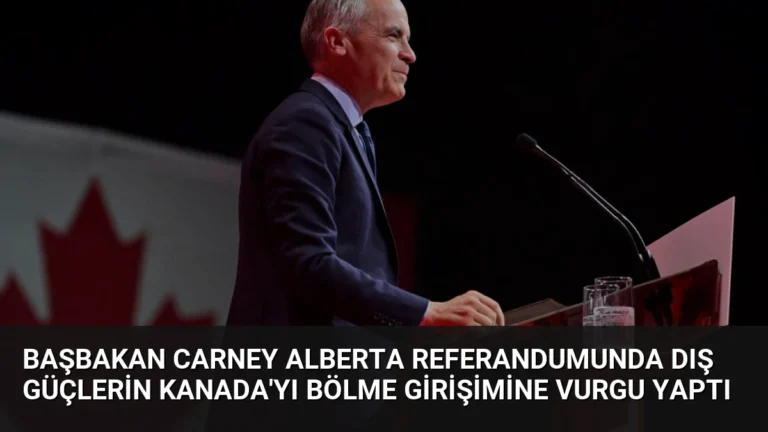 Başbakan Carney Alberta Referandumunda Dış Güçlerin Kanada’yı Bölme Girişimine Vurgu Yaptı