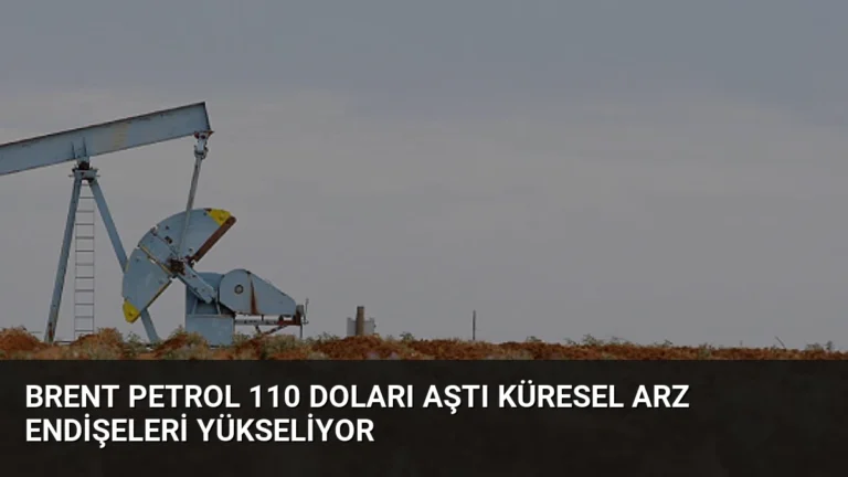 Brent Petrol 110 Doları Aştı Küresel Arz Endişeleri Yükseliyor