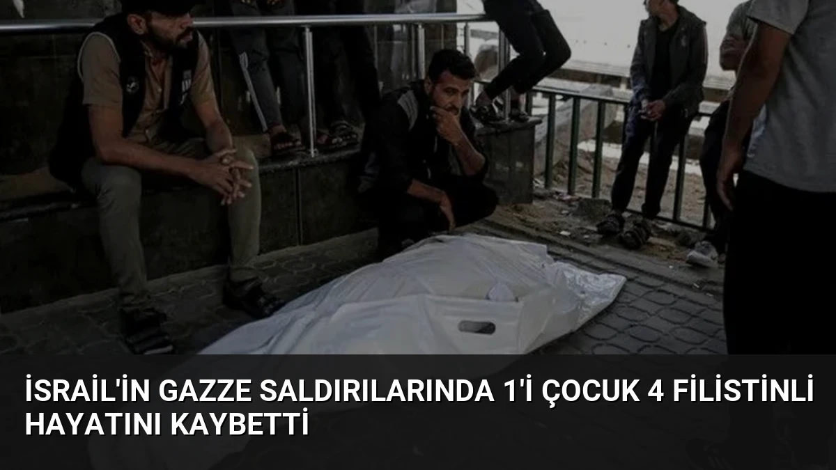 İsrail’in Gazze Saldırılarında 1’i Çocuk 4 Filistinli Hayatını Kaybetti