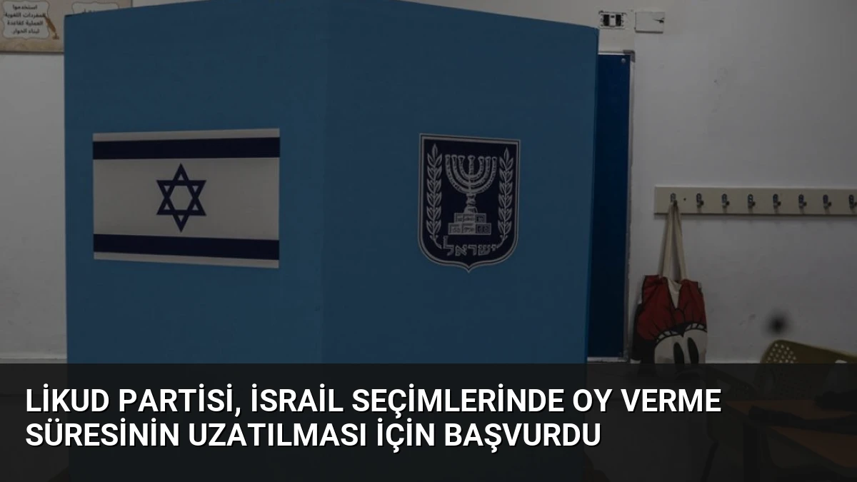 Likud Partisi, İsrail Seçimlerinde Oy Verme Süresinin Uzatılması İçin Başvurdu