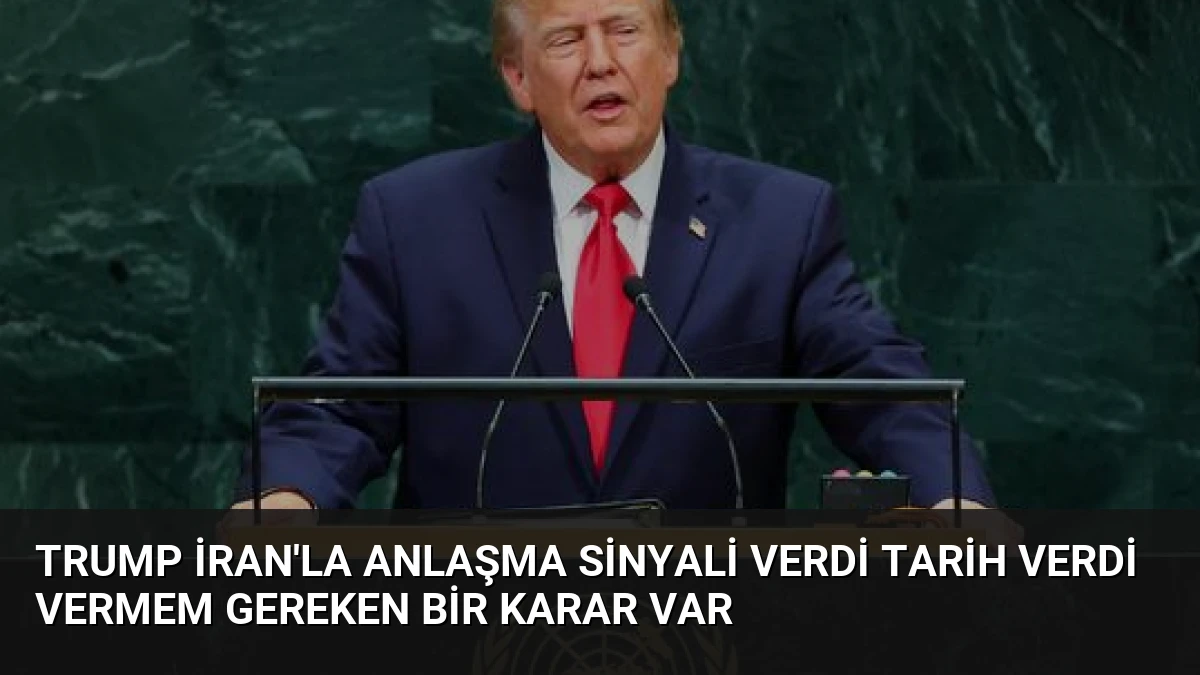 Trump İran’la Anlaşma Sinyali Verdi Tarih Verdi Vermem Gereken Bir Karar Var