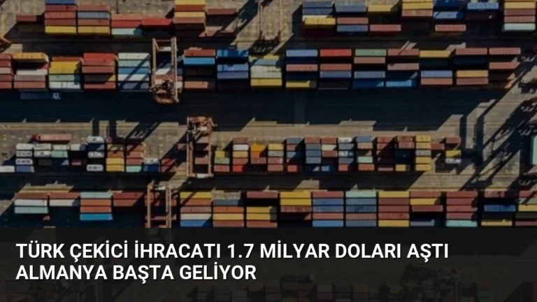 Türk Çekici İhracatı 1.7 Milyar Doları Aştı Almanya Başta Geliyor