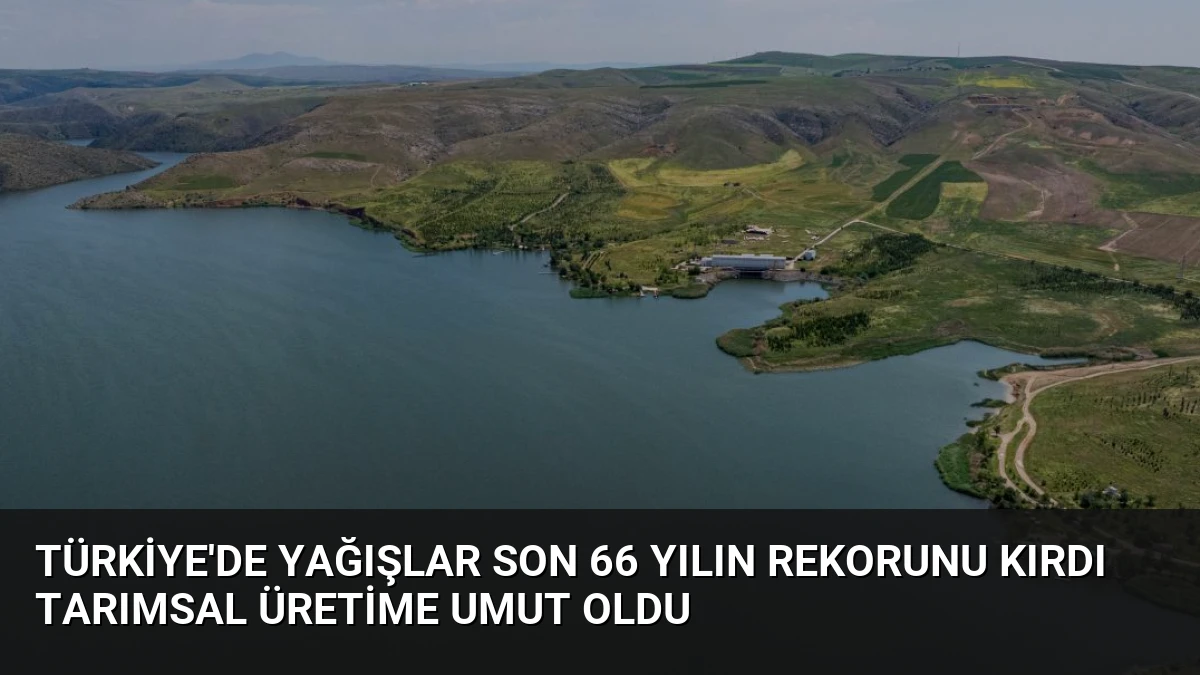 Türkiye’de Yağışlar Son 66 Yılın Rekorunu Kırdı Tarımsal Üretime Umut Oldu